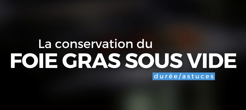 Conservation foie gras sous vide